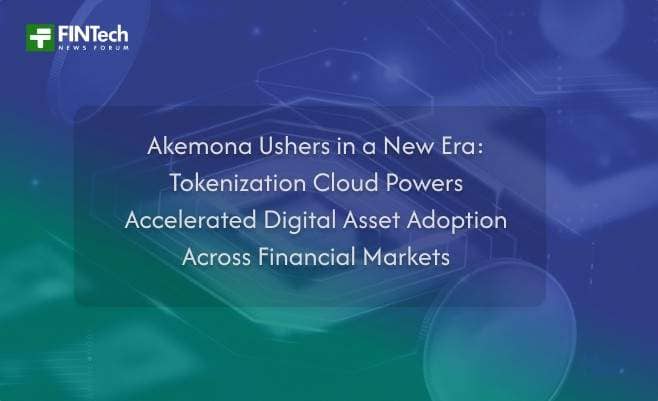 Akemona Ushers in a New Era: Tokenization Cloud Powers Accelerated Digital Asset Adoption Across Financial Markets