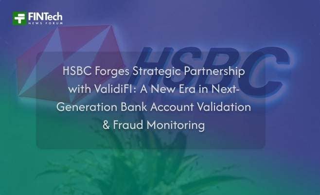 HSBC Forges Strategic Partnership with ValidiFI: A New Era in Next-Generation Bank Account Validation & Fraud Monitoring