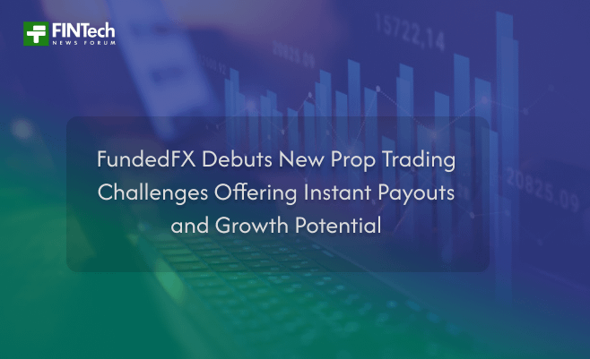 FundedFX Debuts New Prop Trading Challenges Offering Instant Payouts and Growth Potential