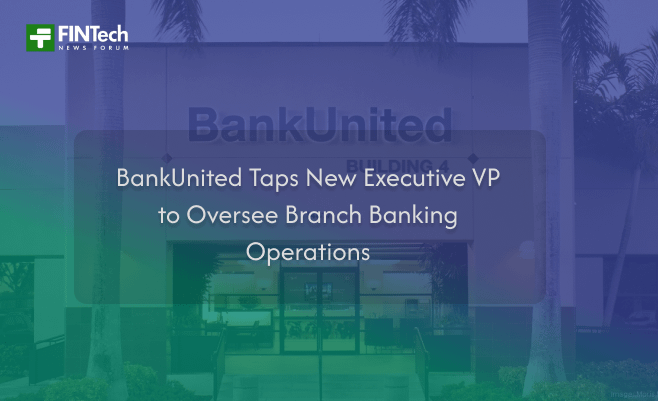 BankUnited Taps New Executive VP to Oversee Branch Banking Operations
