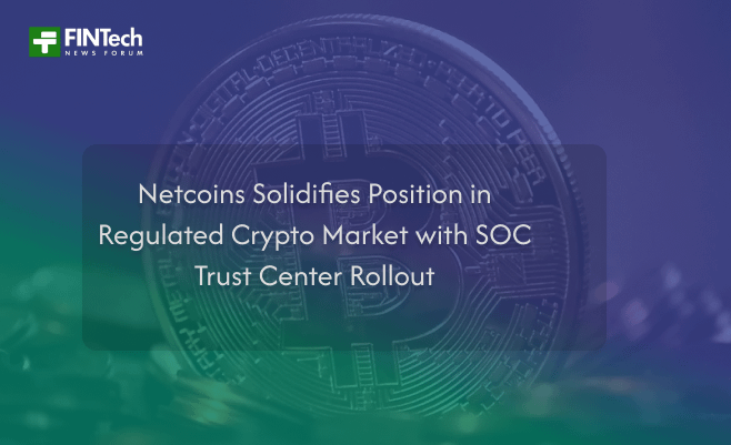 Netcoins Solidifies Position in Regulated Crypto Market with SOC Trust Center Rollout