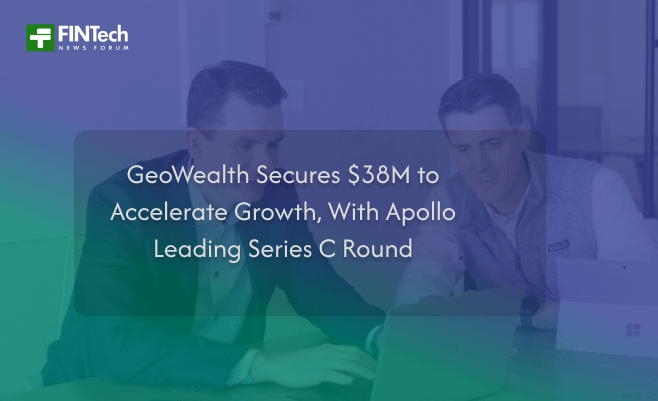 GeoWealth Secures $38M to Accelerate Growth, With Apollo Leading Series C Round
