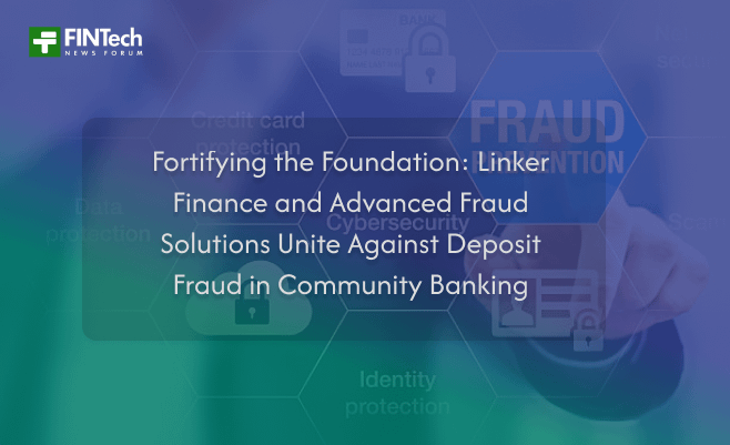 Fortifying the Foundation: Linker Finance and Advanced Fraud Solutions Unite Against Deposit Fraud in Community Banking