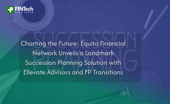 Charting the Future: Equita Financial Network Unveils a Landmark Succession Planning Solution with Ellevate Advisors and FP Transitions