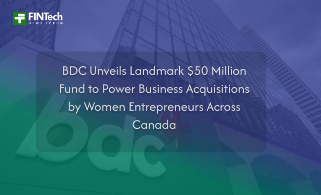 BDC Unveils Landmark $50 Million Fund to Power Business Acquisitions by Women Entrepreneurs Across Canada