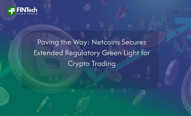 Paving the Way: Netcoins Secures Extended Regulatory Green Light for Crypto Trading