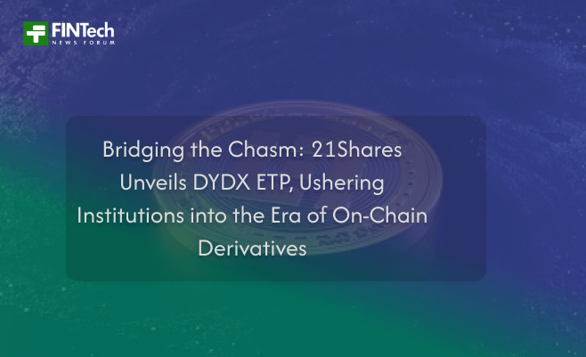 Bridging the Chasm: 21Shares Unveils DYDX ETP, Ushering Institutions into the Era of On-Chain Derivatives