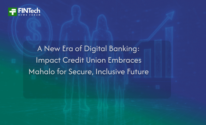 A New Era of Digital Banking: Impact Credit Union Embraces Mahalo for Secure, Inclusive Future