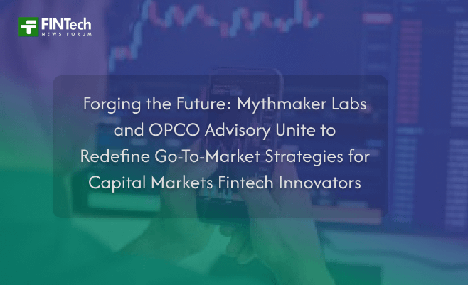 Forging the Future: Mythmaker Labs and OPCO Advisory Unite to Redefine Go-To-Market Strategies for Capital Markets Fintech Innovators