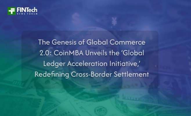 The Genesis of Global Commerce 2.0: CoinMBA Unveils the ‘Global Ledger Acceleration Initiative,’ Redefining Cross-Border Settlement