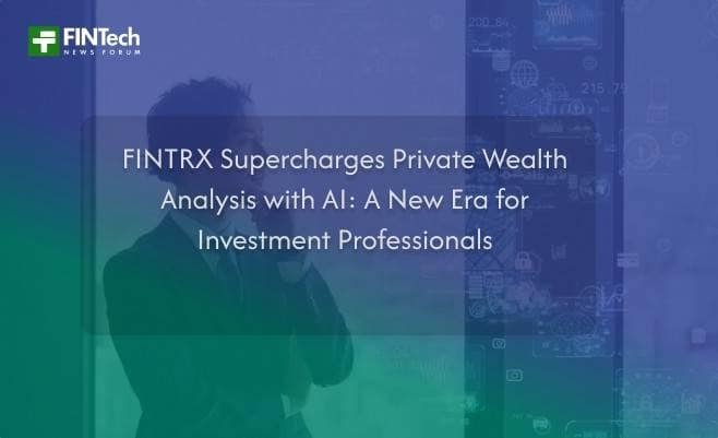 FINTRX Supercharges Private Wealth Analysis with AI: A New Era for Investment Professionals